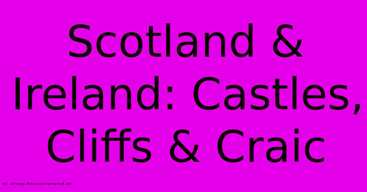 Scotland & Ireland: Castles, Cliffs & Craic