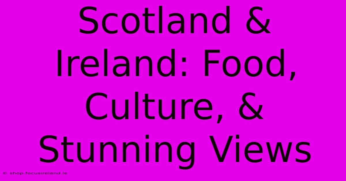 Scotland & Ireland: Food, Culture, & Stunning Views