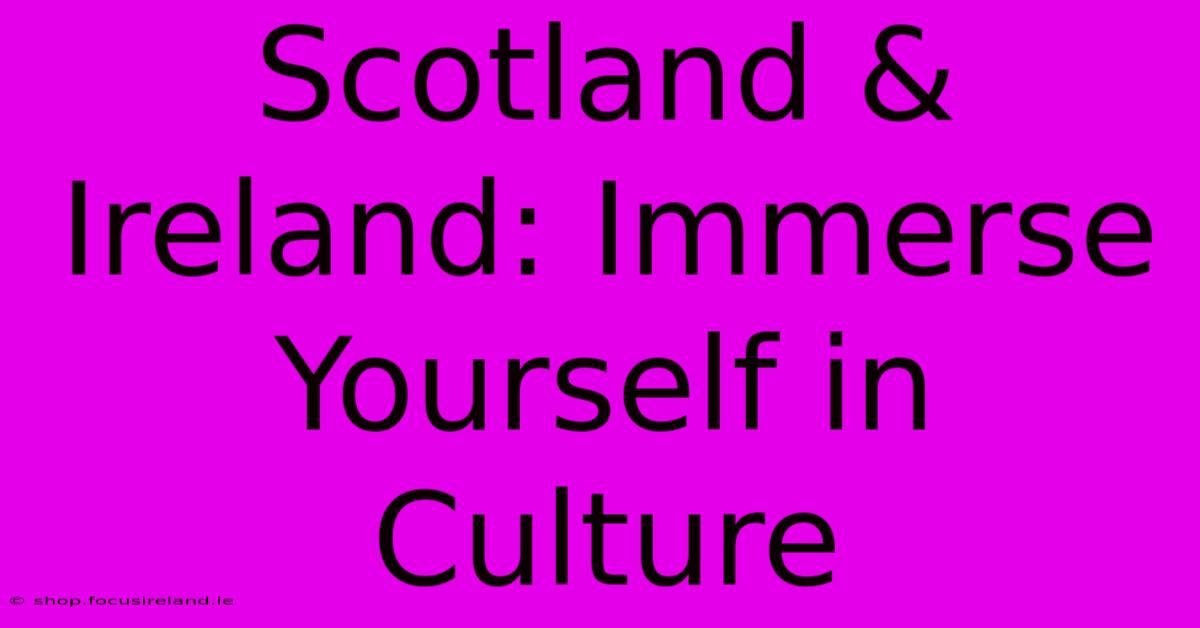 Scotland & Ireland: Immerse Yourself In Culture