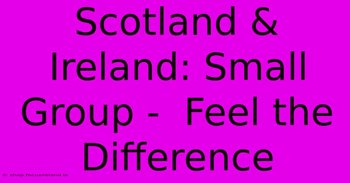 Scotland & Ireland: Small Group -  Feel The Difference