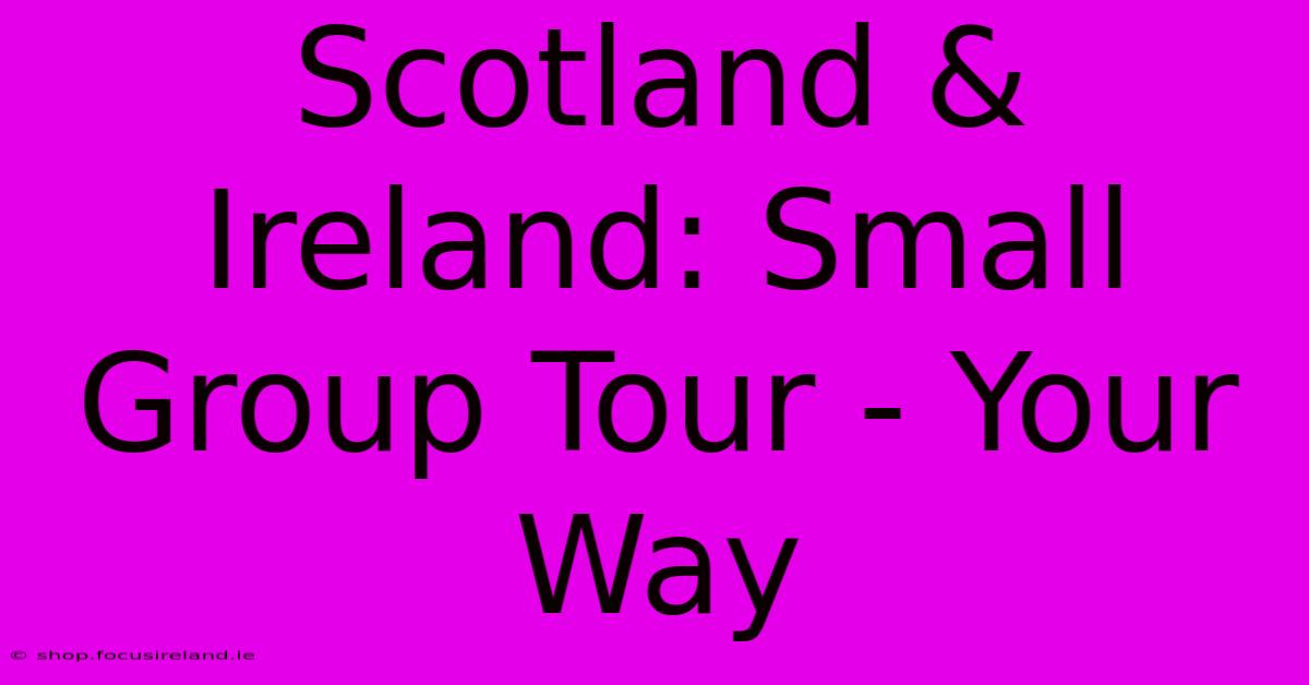 Scotland & Ireland: Small Group Tour - Your Way