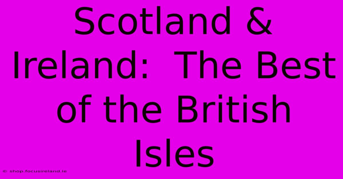 Scotland & Ireland:  The Best Of The British Isles