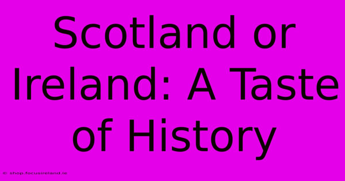 Scotland Or Ireland: A Taste Of History