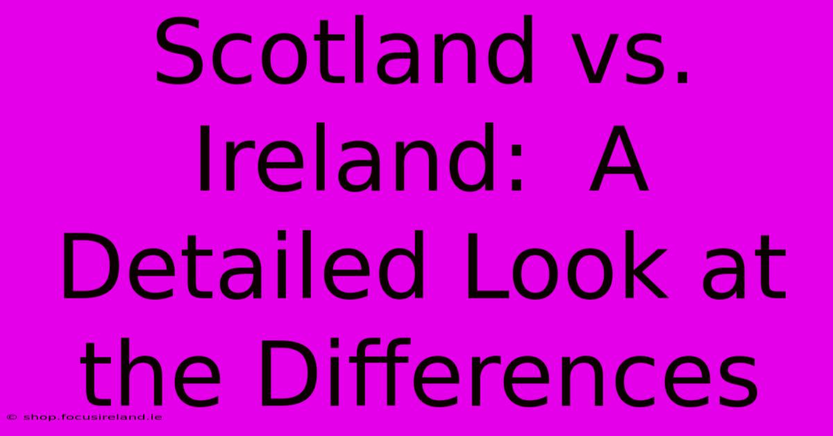 Scotland Vs. Ireland:  A Detailed Look At The Differences