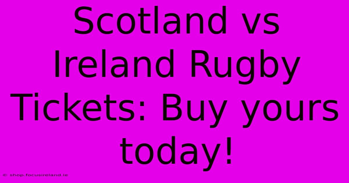 Scotland Vs Ireland Rugby Tickets: Buy Yours Today!