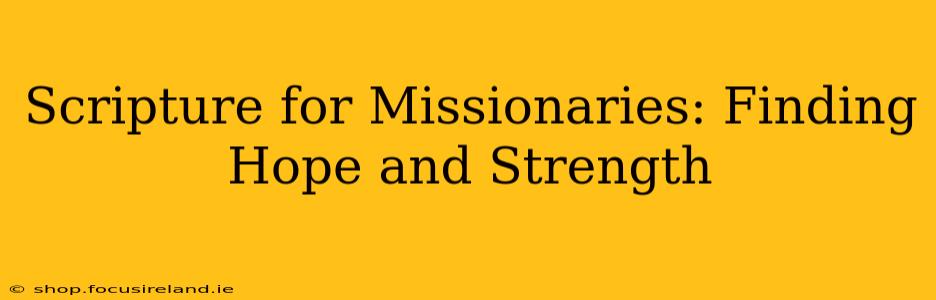 Scripture for Missionaries: Finding Hope and Strength