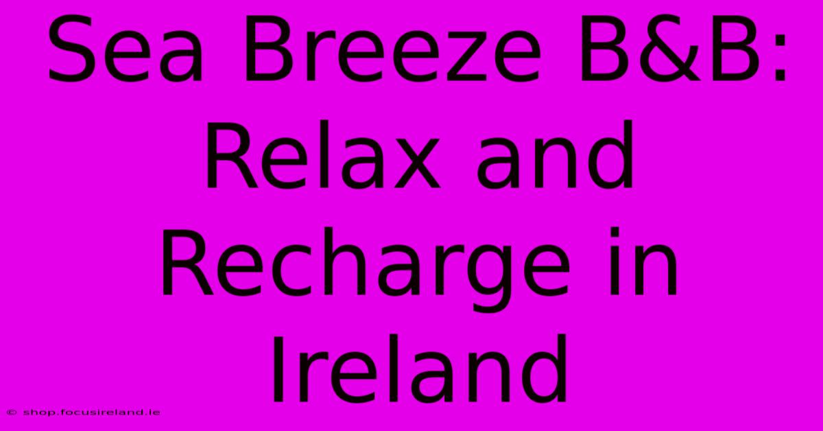 Sea Breeze B&B:  Relax And Recharge In Ireland