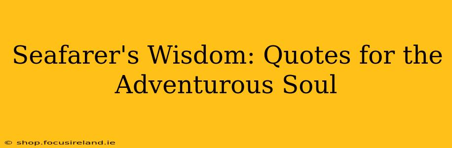 Seafarer's Wisdom: Quotes for the Adventurous Soul