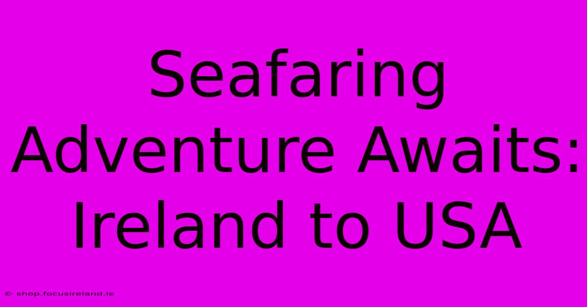 Seafaring Adventure Awaits: Ireland To USA