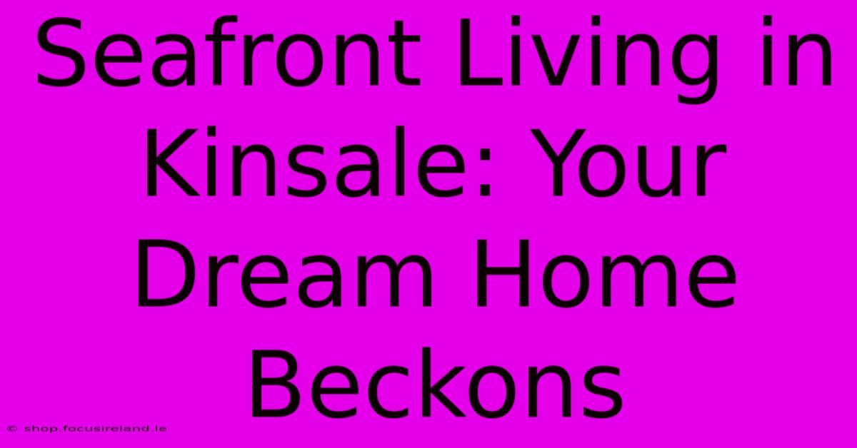 Seafront Living In Kinsale: Your Dream Home Beckons