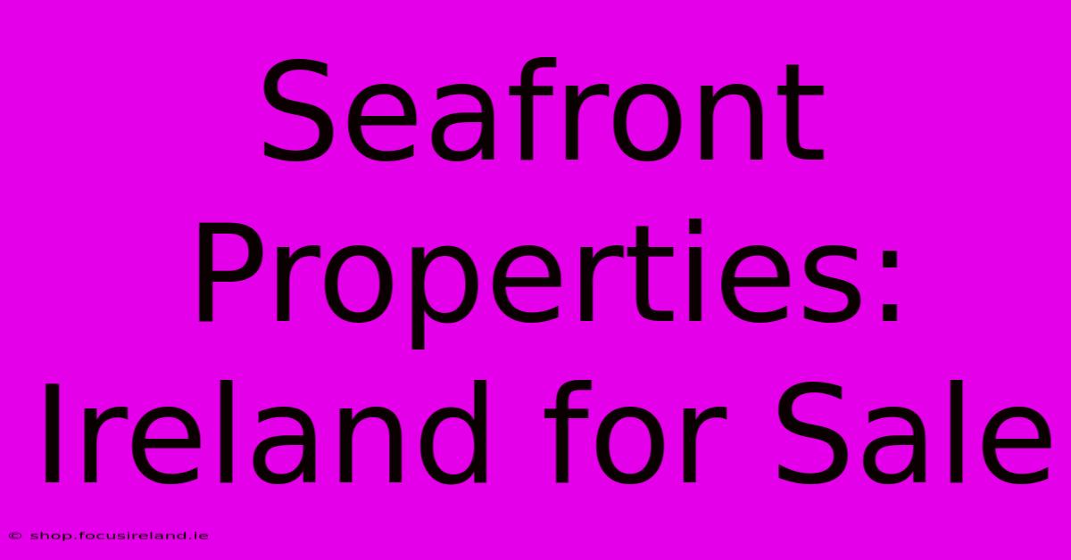 Seafront Properties: Ireland For Sale