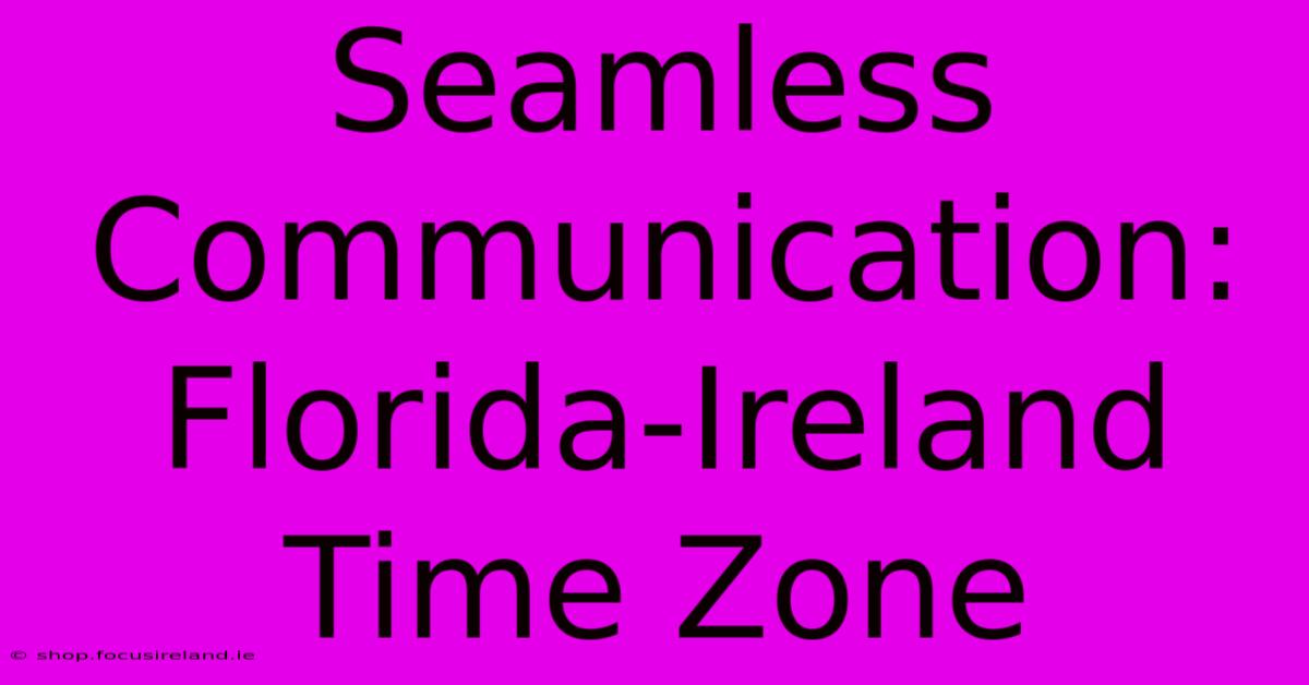 Seamless Communication: Florida-Ireland Time Zone