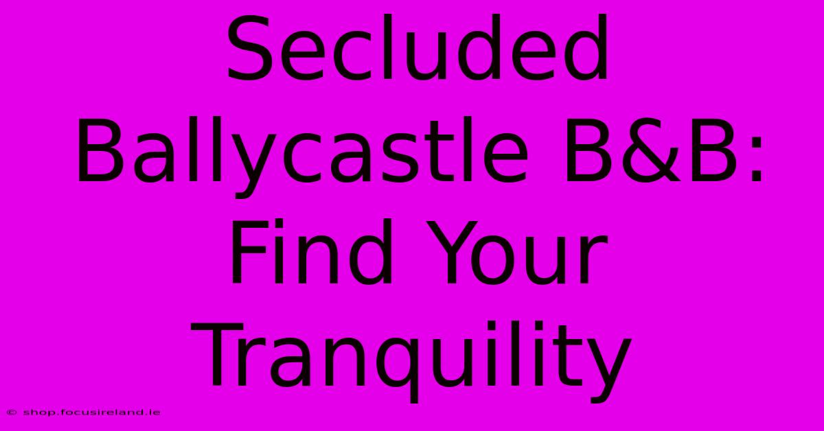 Secluded Ballycastle B&B: Find Your Tranquility