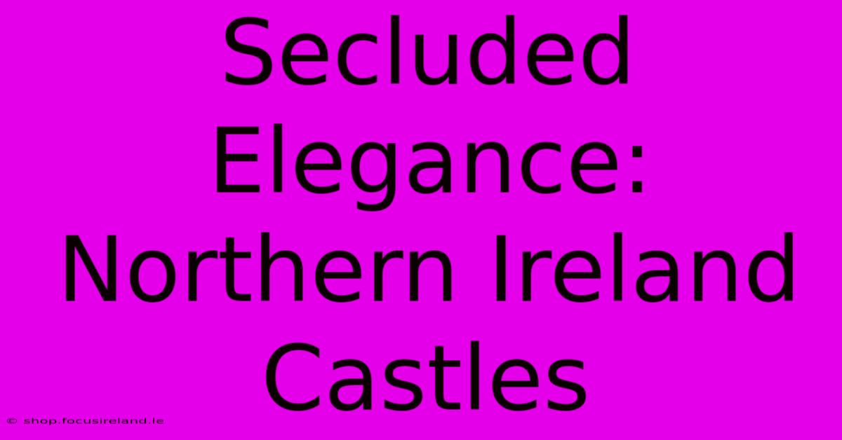 Secluded Elegance: Northern Ireland Castles