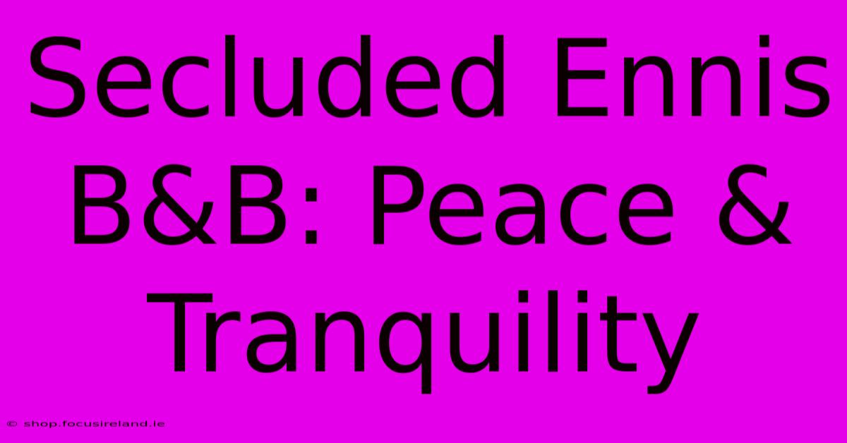 Secluded Ennis B&B: Peace & Tranquility