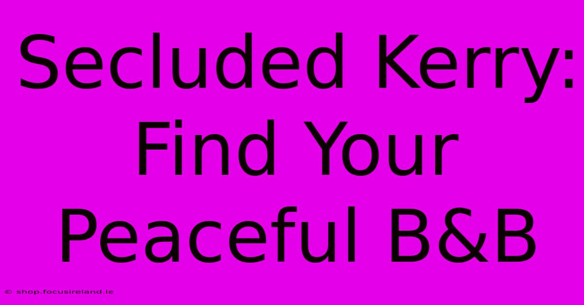 Secluded Kerry: Find Your Peaceful B&B