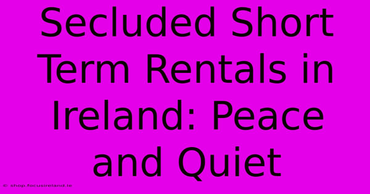 Secluded Short Term Rentals In Ireland: Peace And Quiet