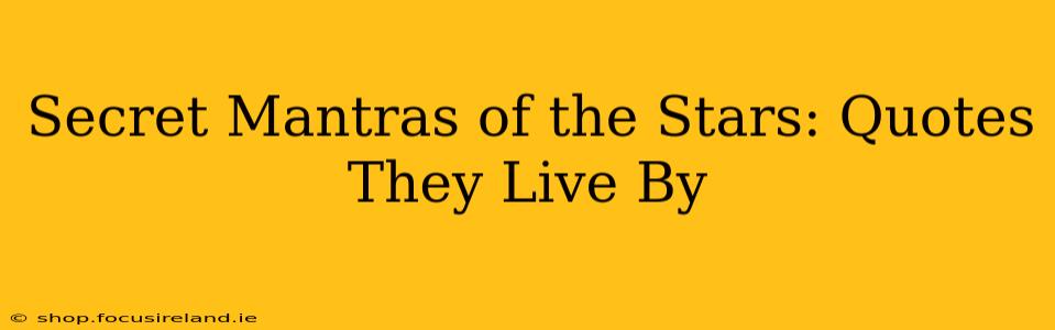 Secret Mantras of the Stars: Quotes They Live By