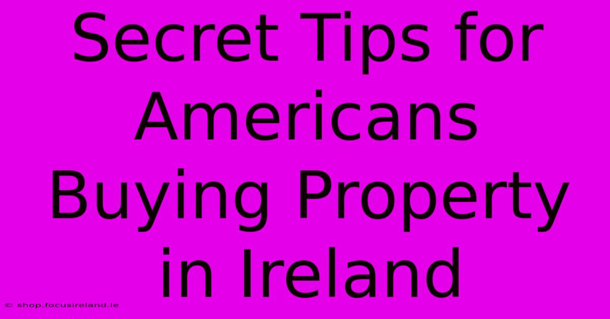 Secret Tips For Americans Buying Property In Ireland