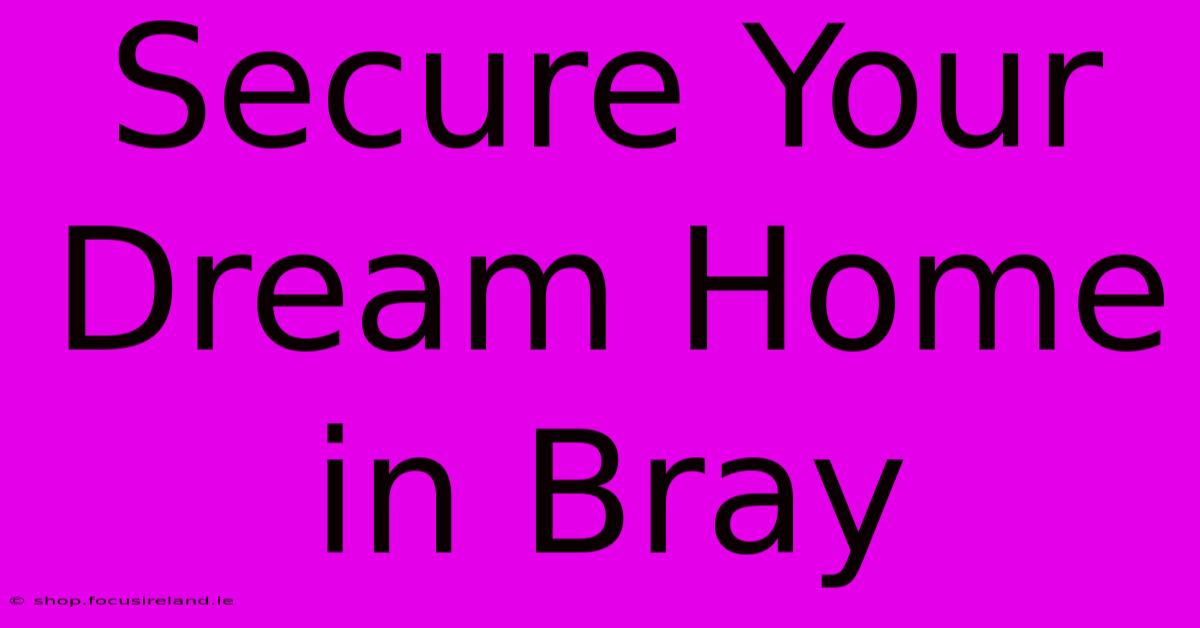 Secure Your Dream Home In Bray