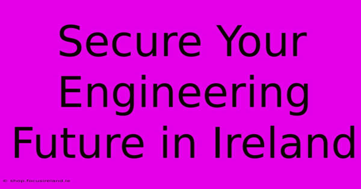 Secure Your Engineering Future In Ireland