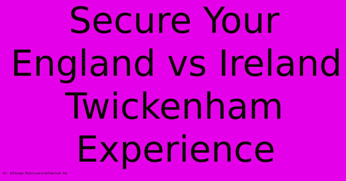 Secure Your England Vs Ireland Twickenham Experience