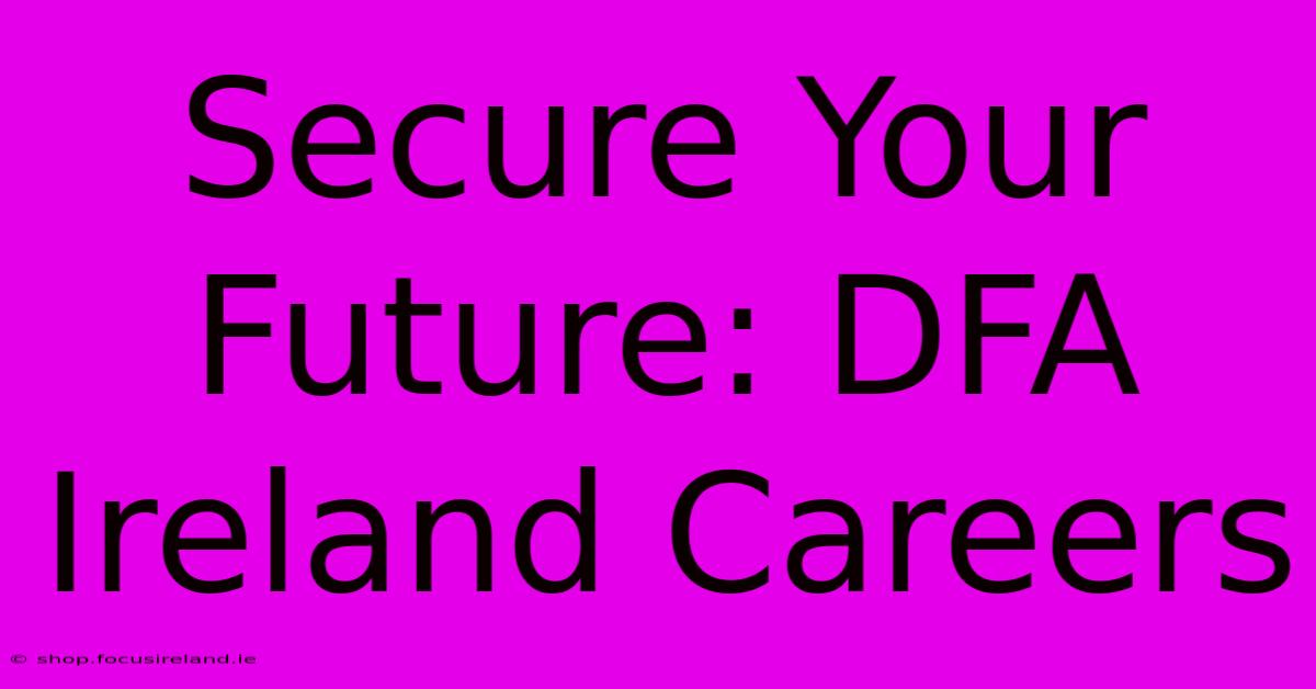 Secure Your Future: DFA Ireland Careers