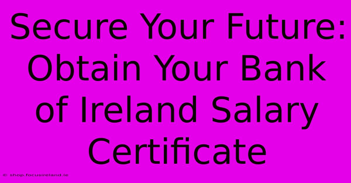 Secure Your Future: Obtain Your Bank Of Ireland Salary Certificate