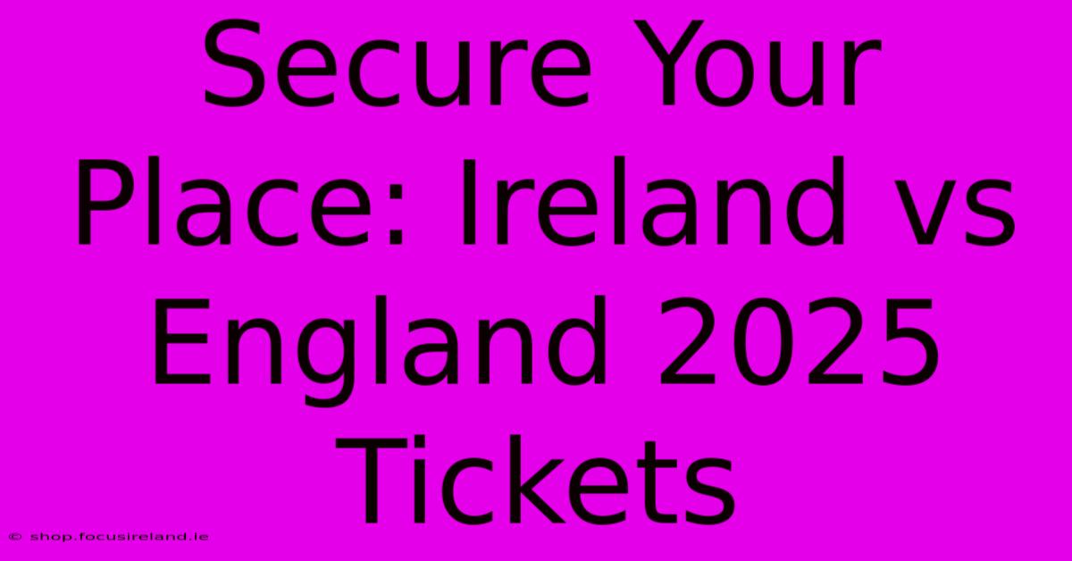 Secure Your Place: Ireland Vs England 2025 Tickets