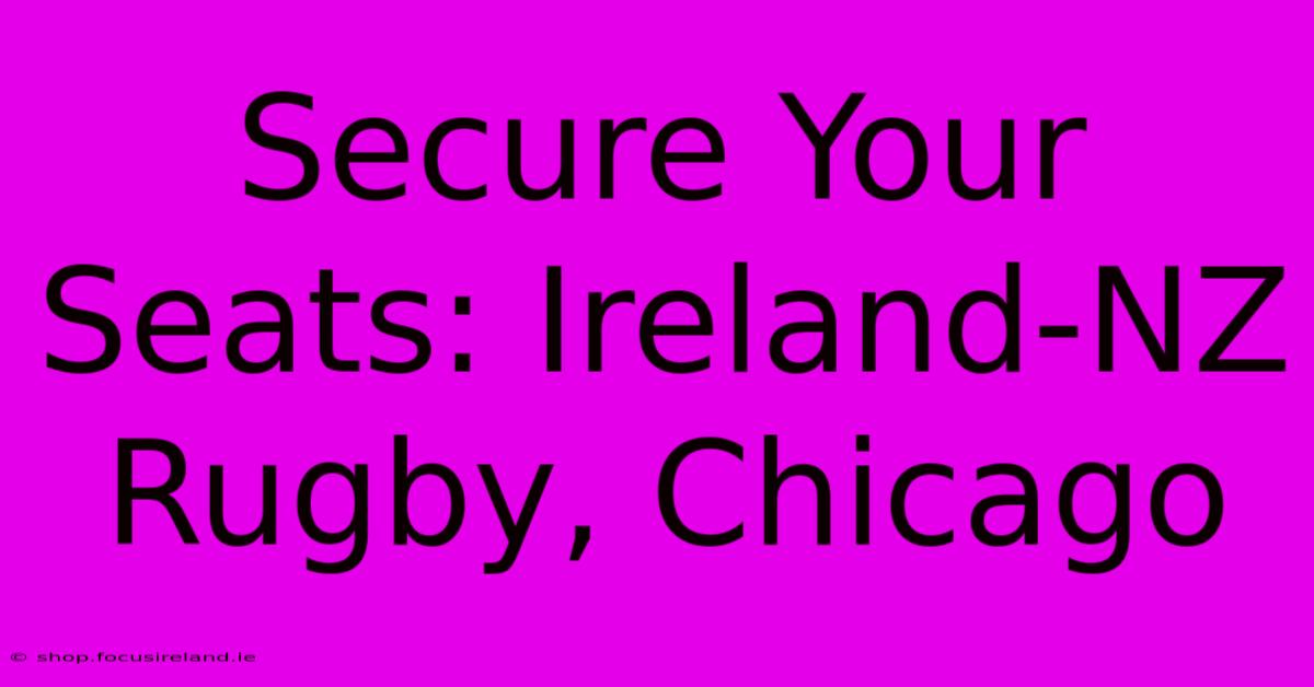 Secure Your Seats: Ireland-NZ Rugby, Chicago