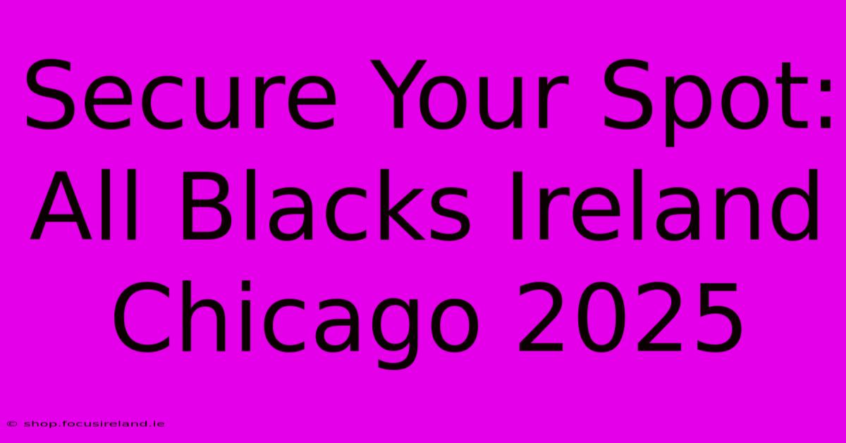 Secure Your Spot: All Blacks Ireland Chicago 2025