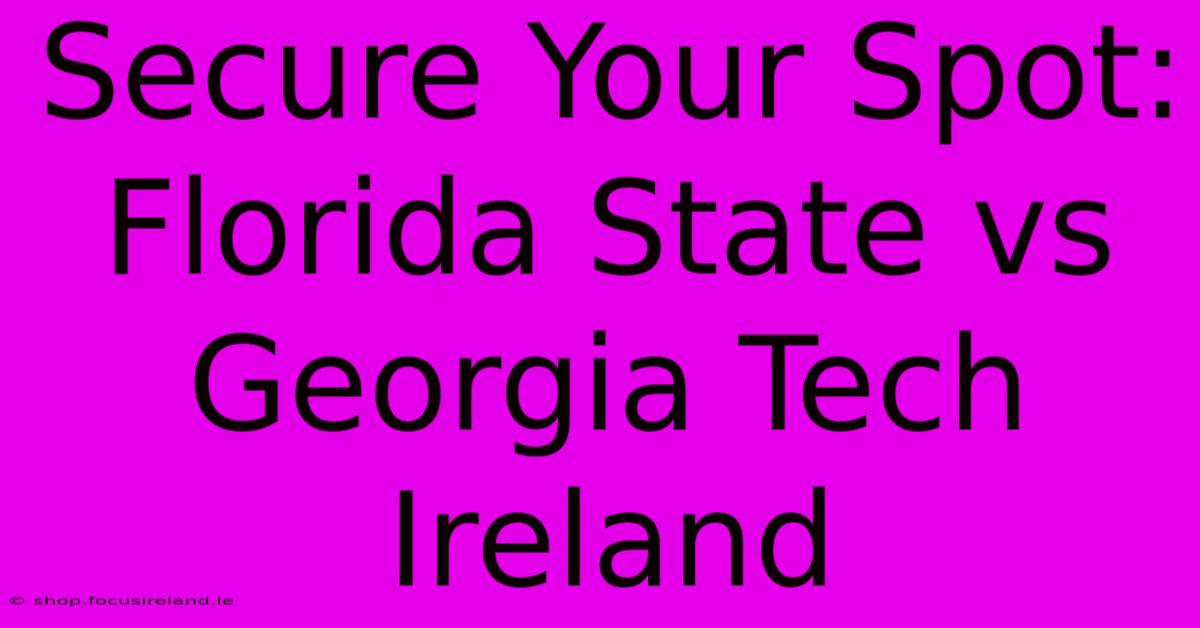 Secure Your Spot: Florida State Vs Georgia Tech Ireland