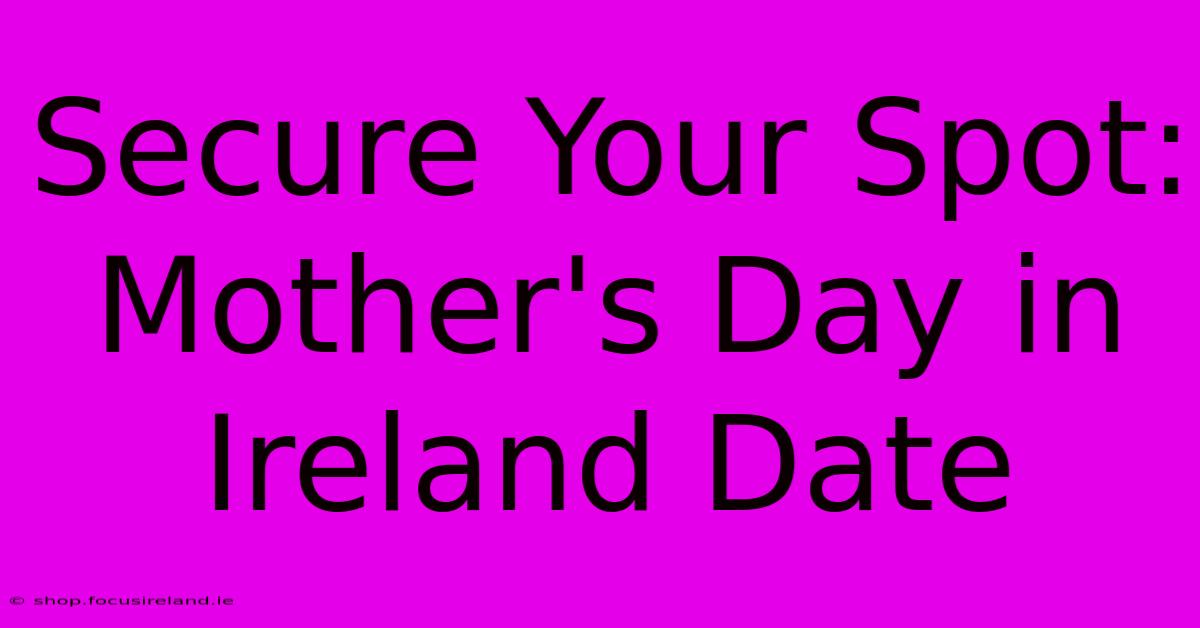 Secure Your Spot: Mother's Day In Ireland Date