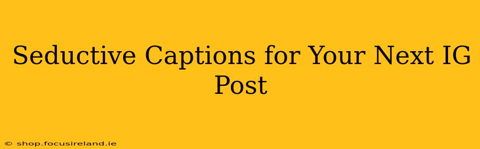 Seductive Captions for Your Next IG Post