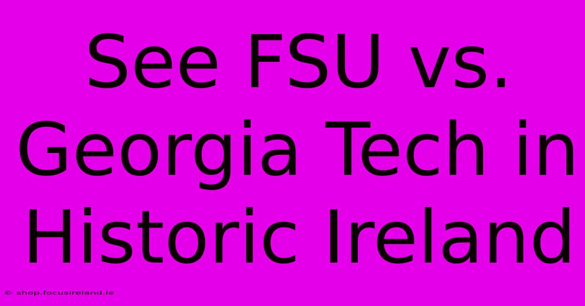 See FSU Vs. Georgia Tech In Historic Ireland