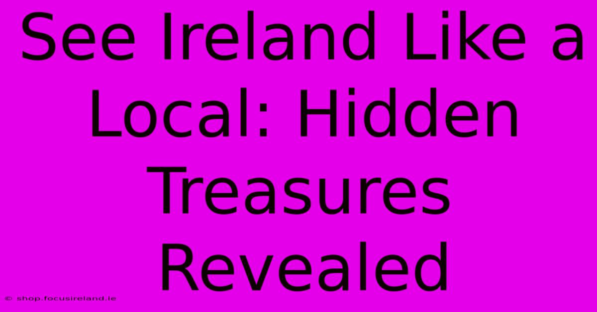 See Ireland Like A Local: Hidden Treasures Revealed