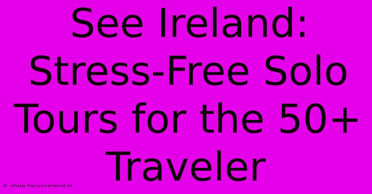 See Ireland: Stress-Free Solo Tours For The 50+ Traveler