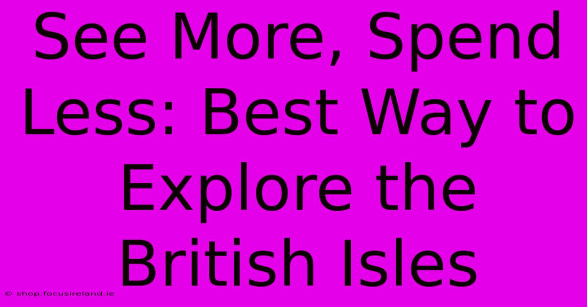 See More, Spend Less: Best Way To Explore The British Isles