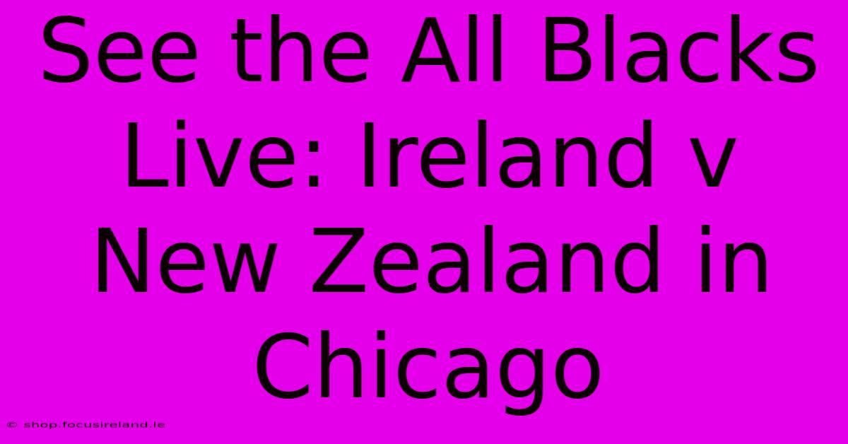 See The All Blacks Live: Ireland V New Zealand In Chicago