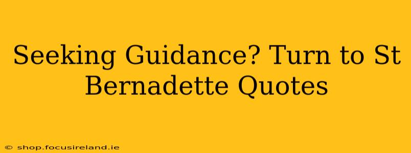 Seeking Guidance? Turn to St Bernadette Quotes