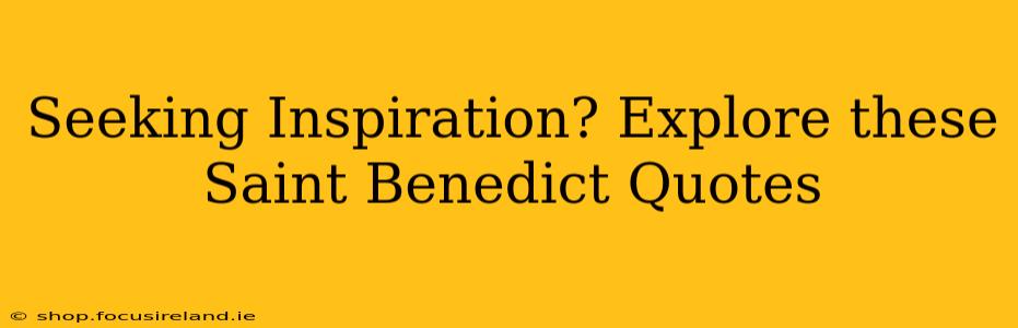 Seeking Inspiration? Explore these Saint Benedict Quotes