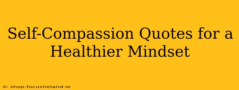Self-Compassion Quotes for a Healthier Mindset