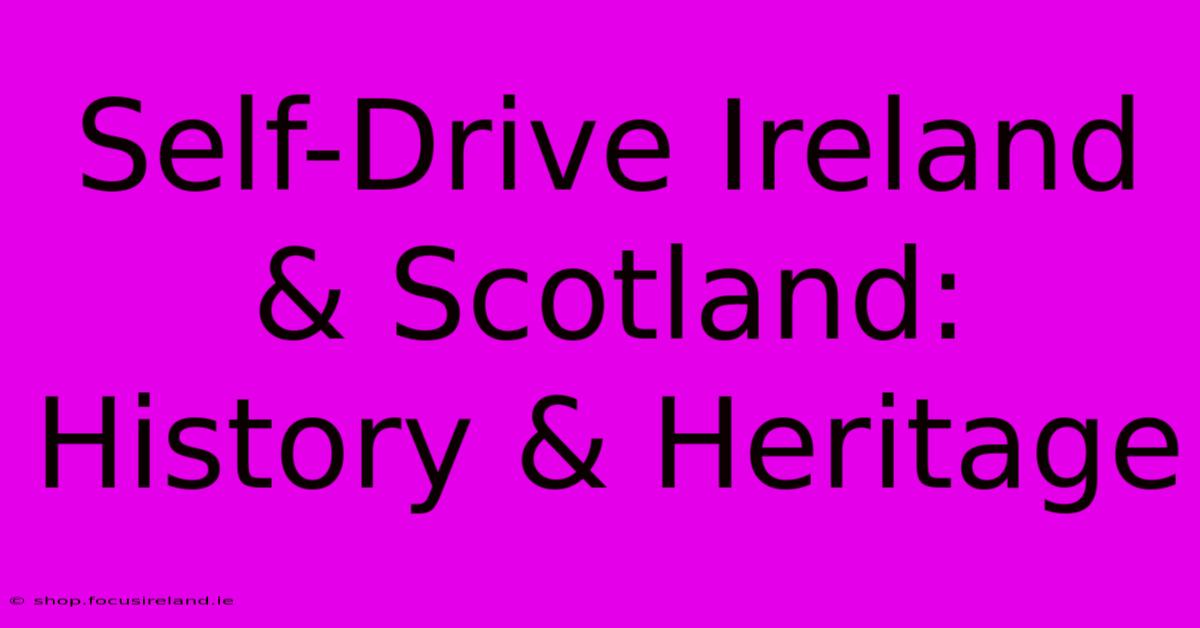 Self-Drive Ireland & Scotland:  History & Heritage