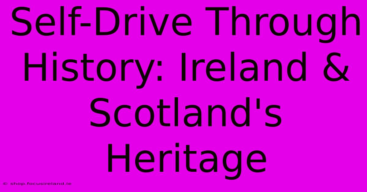 Self-Drive Through History: Ireland & Scotland's Heritage