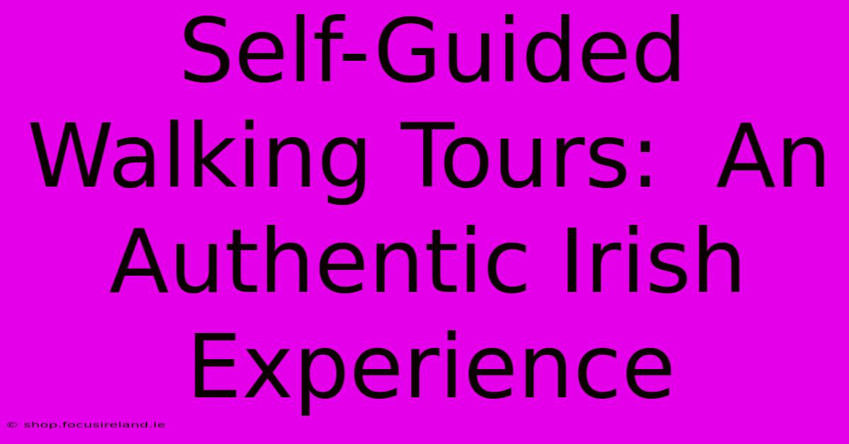 Self-Guided Walking Tours:  An Authentic Irish Experience