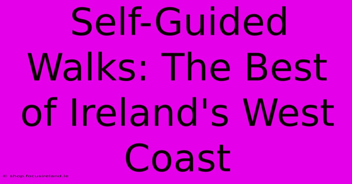 Self-Guided Walks: The Best Of Ireland's West Coast