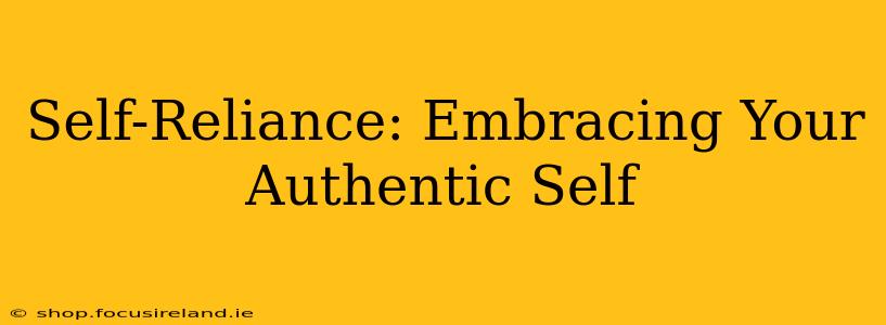Self-Reliance: Embracing Your Authentic Self