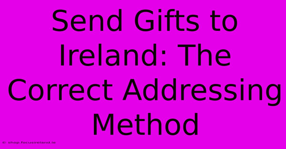 Send Gifts To Ireland: The Correct Addressing Method