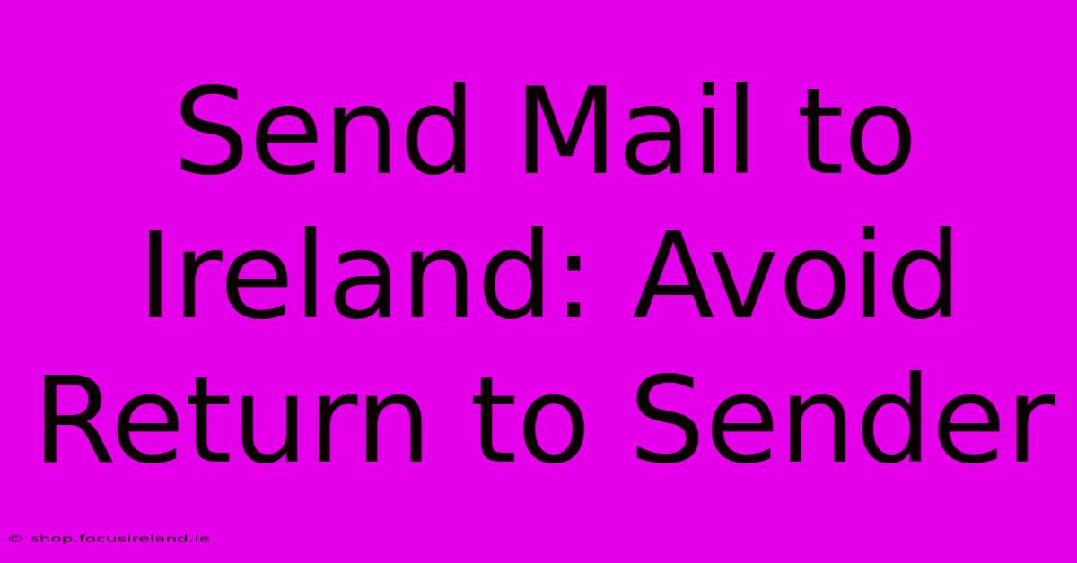 Send Mail To Ireland: Avoid Return To Sender