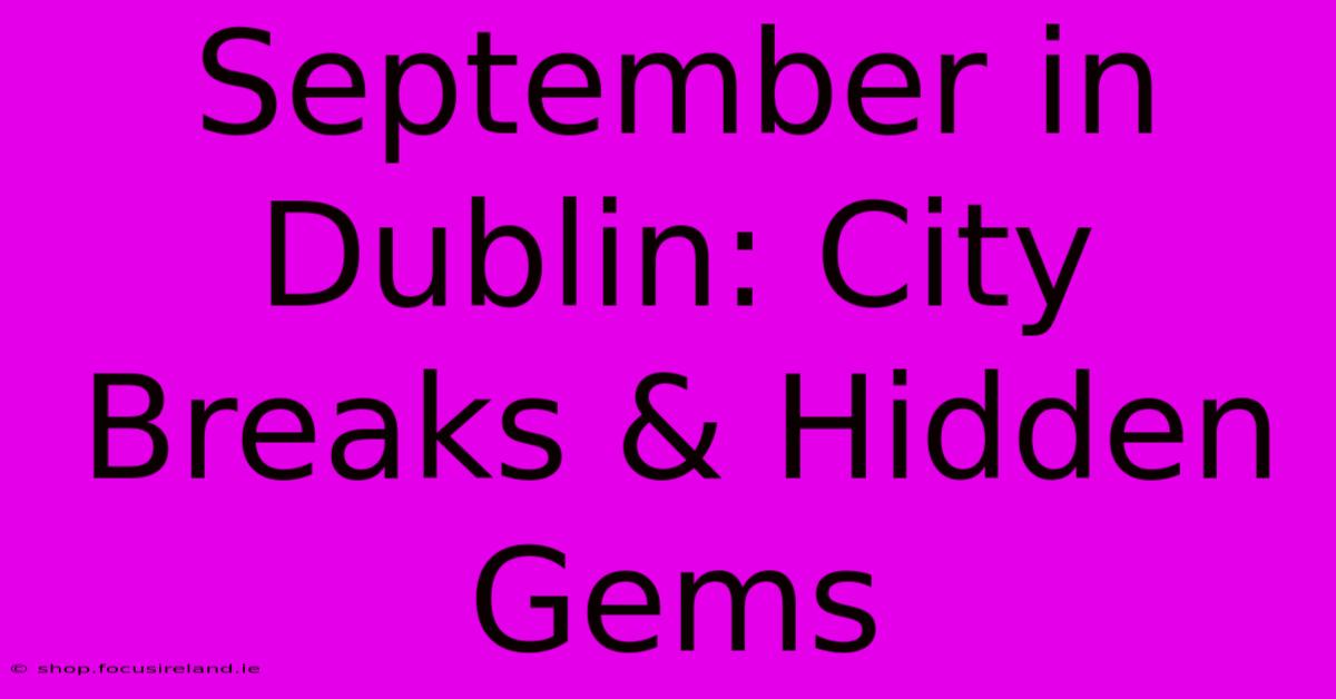 September In Dublin: City Breaks & Hidden Gems